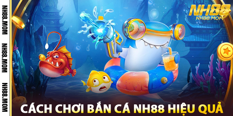 Cách Chơi Bắn Cá NH88 Hiệu Quả